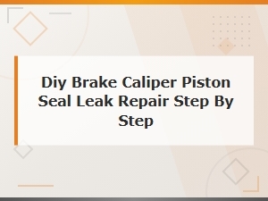Diy Brake Caliper Piston Seal Leak Repair: Step-by-Step Guide