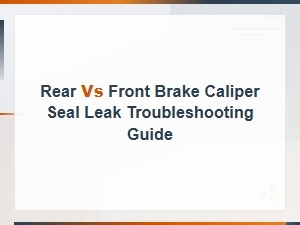 Front vs Rear Brake Caliper Seal Leak: Troubleshooting Guide