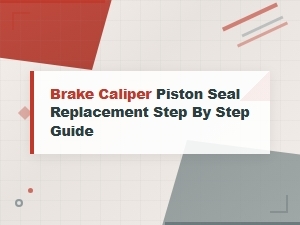 Brake Caliper Piston Seal Replacement: Step-by-Step Guide