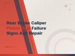 Rear Brake Caliper Piston Seal Failure Signs and Repair