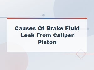 Common Causes of Brake Fluid Leak From Caliper Piston