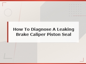 How to Diagnose a Leaking Brake Caliper Piston Seal